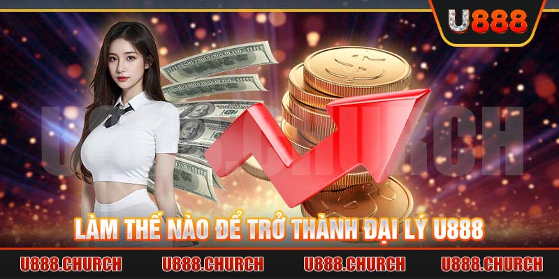 Làm thế nào để trở thành đại lý U888